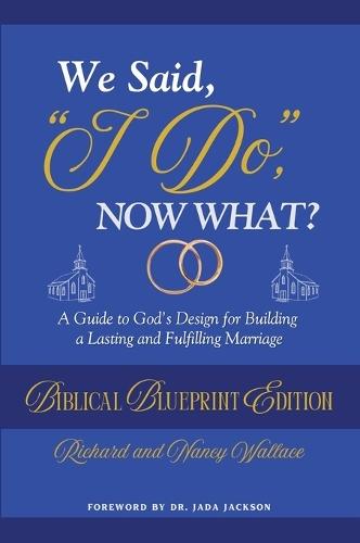 We Said, ""I Do,"" Now What?: The Biblical Blueprint Edition