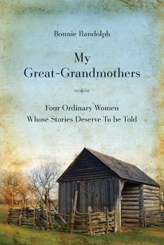 My Great-Grandmothers: Four Ordinary Women Whose Stories Deserve to Be Told