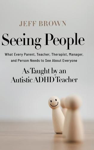 Seeing People: What Every Parent, Teacher, Therapist, Manager, and Person Needs to See About Everyone as Taught by an Autistic ADHD Teacher