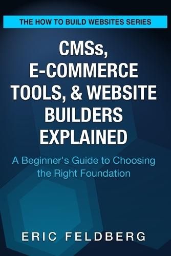 CMSs, E-Commerce Tools, & Website Builders Explained: A Beginner's Guide to Choosing the Right Foundation