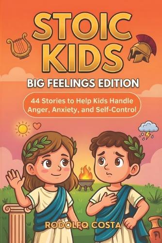Stoic Kids Big: Feelings Edition: - 44 Stories to Help Kids Handle Anger, Anxiety, and Self Control