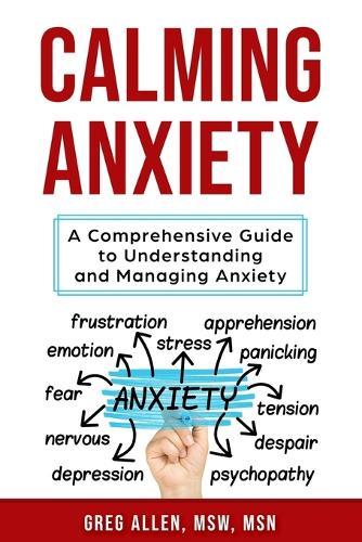 Calming Anxiety: A Comprehensive Guide to Understanding and Managing Anxiety