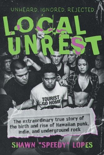 Local Unrest: The Extraordinary True Story of the Birth and Rise of Hawaiian Punk, Indie, and Underground Rock