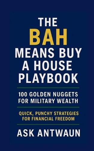 The BAH Means Buy A House Playbook: 100 Golden Nuggets For Military Wealth