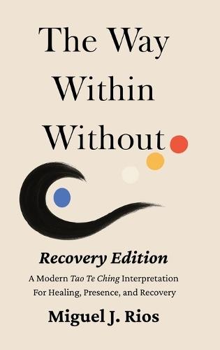 The Way Within Without Recovery Edition: A Modern Tao Te Ching Interpretation For Healing, Presence, and Recovery