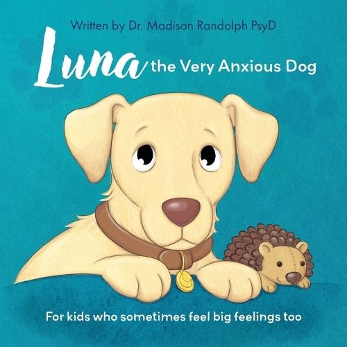 Luna the Very Anxious Dog: For Kids Who Sometimes Feel Big Feelings Too