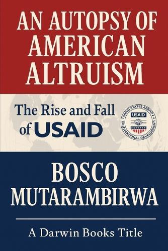An Autopsy of American Altruism: The Rise and Fall of USAID