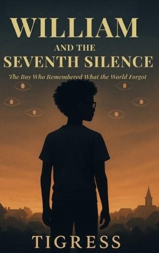 William and the Seventh Silence: The Boy Who Remembered What the World Forgot