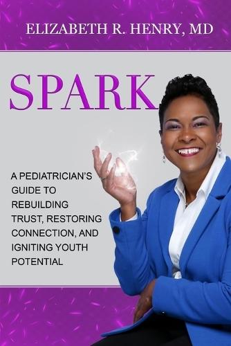 Spark: A Pediatrician's Guide to Rebuilding Trust, Restoring Connection, and Igniting Youth Potential