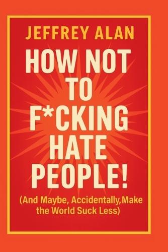 How Not To F*cking Hate People
