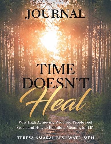 Time Doesn't Heal Journal: Why High Achieving Widowed People Feel Stuck and How to Rebuild a Meaningful Life