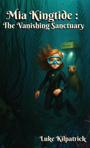 Mia Kingtide - the Vanishing Sanctuary: A Story about Marine Biology, Innovation, Family, and the Fight to Save Monterey Bay