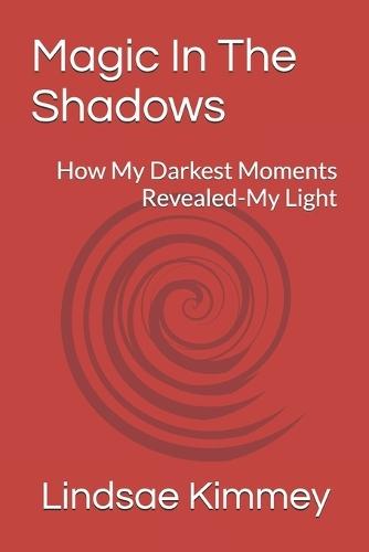 Magic In The Shadows: How My Darkest Moments Revealed-My Light