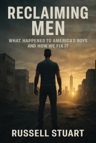 Reclaiming Men: What Happened to America's Boys and How We Fix It