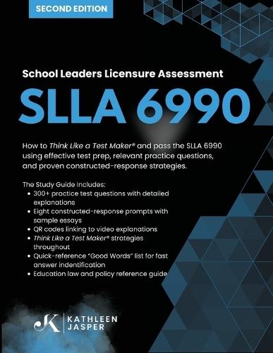School Leaders Licensure Assessment SLLA 6990: How to Think Like a Test Maker(R) and pass the SLLA 6990 using effective test prep, relevant practice questions, and proven constructed-response strategies.
