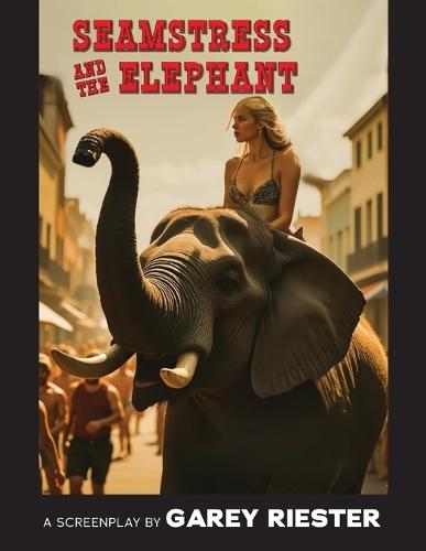 The Seamstress and The Elephant: A Screenplay by Garey Riester