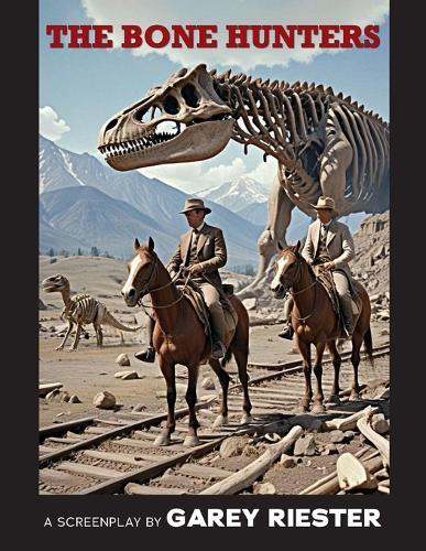 The Bone Hunters: A Screenplay by Garey Riester