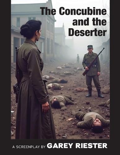 The Concubine and the Deserter: A Screenplay by Garey Riester