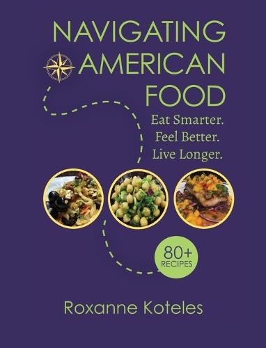 Navigating American Food: Eat Smarter. Feel Better. Live Longer.