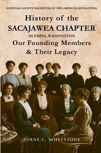 History of the Sacajawea Chapter, Olympia, Washington: Our Founding Members & Their Legacy