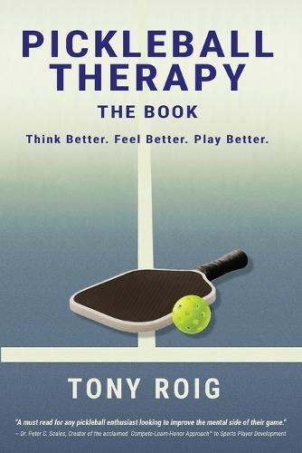 Pickleball Therapy - The Book: Think Better. Feel Better. Play Better.