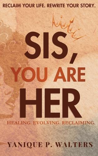 Sis, You Are HER: Healing. Evolving. Reclaiming