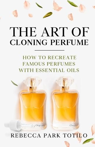 The Art of Cloning Perfume: How To Recreate Famous Perfumes With Essential Oils