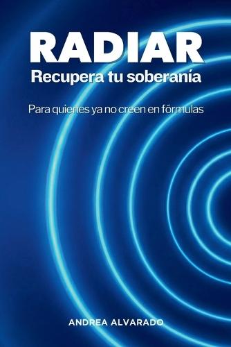 RADIAR Recupera tu soberanía: Para quienes ya no creen en fórmulas
