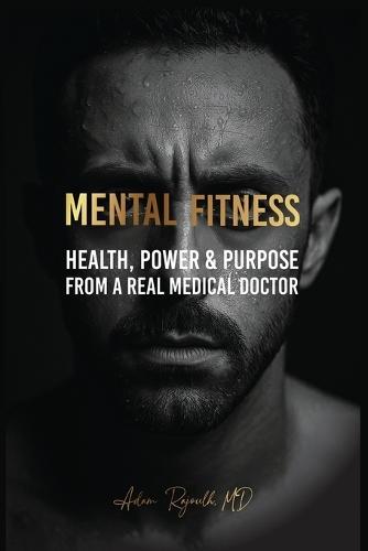 Mental Fitness: Your Scientific Blueprint To Health, Power & Purpose from a Real Medical Doctor