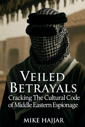 Veiled Betrayals: Cracking the Cultural Code of Middle Eastern Espionage