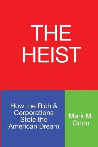 The Heist: How the Rich & Corporations Stole the American Dream