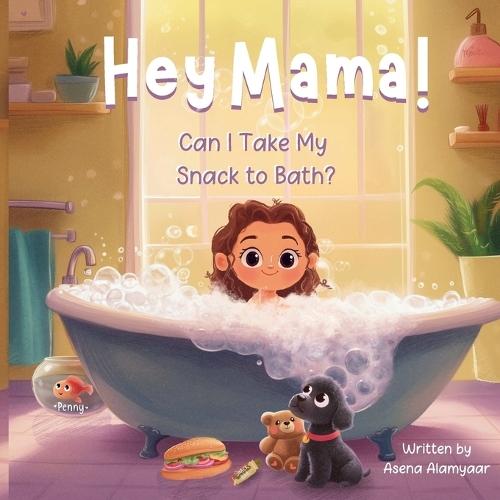 Hey Mama!: Can I Take My Snack to Bath?