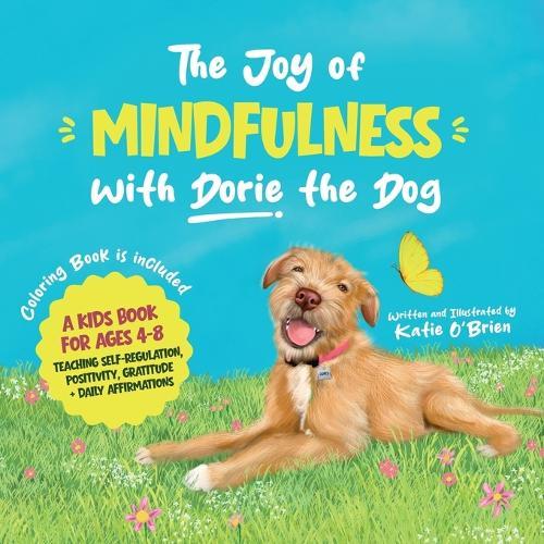 The Joy of Mindfulness with Dorie the Dog: A Kids Book for Ages 4-8. Teaching Self-Regulation, Positivity, Gratitude, and Daily Affirmations