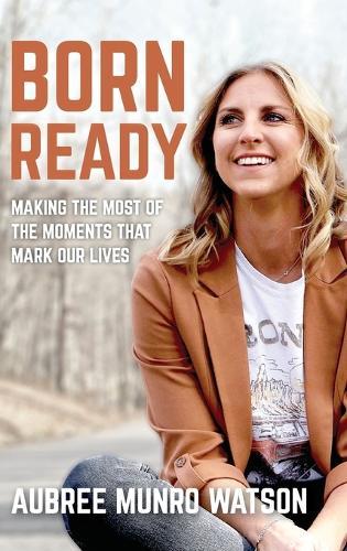 Born Ready: Making the Most of the Moments That Mark Our Lives