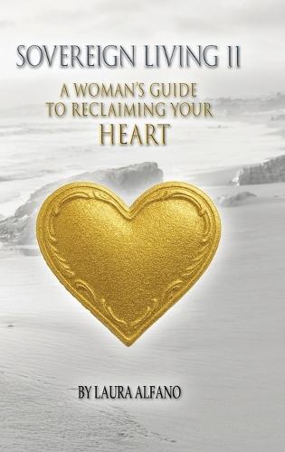 Sovereign Living II: A Woman's Guide to Reclaiming Your Heart