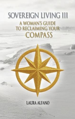 Sovereign Living III: A Woman's Guide to Reclaiming Your Compass