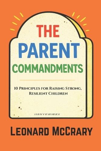 The Parent Commandments: 10 Principles for Raising Smart, Resilient Children