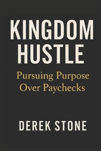 Kingdom Hustle: Pursuing Purpose Over Paychecks