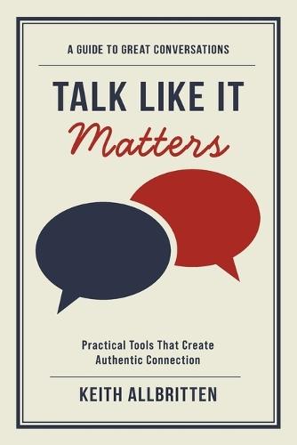 Talk Like It Matters: A Guide to Great Conversations