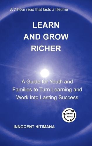 Learn and Grow Richer: A Guide for Youth and Families to Turn Learning and Work into Lasting Success