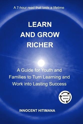 Learn and Grow Richer: A Guide for Youth and Families to Turn Learning and Work into Lasting Success