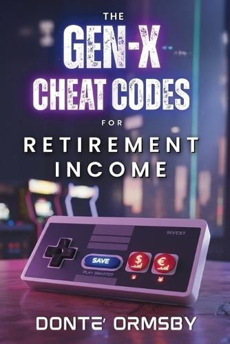 The Gen-X Cheat Codes For Retirement Income