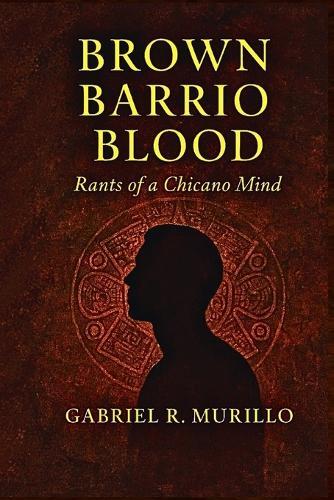 Brown Barrio Blood: Rants of a Chicano Mind
