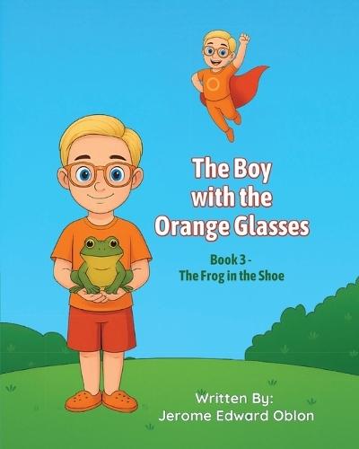 The Boy with the Orange Glasses: Book 3 - The Frog in the Shoe