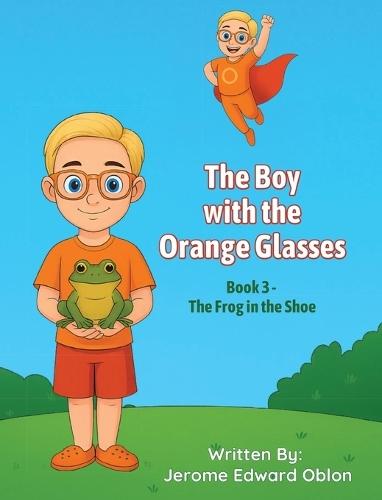 The Boy with the Orange Glasses: Book 3 - The Frog in the Shoe