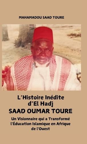 L'histoire inedite d'El Hadj Saad Oumar Touré: Un visionnaire qui a transformé l'éducation islamique en Afrique de l'Ouest