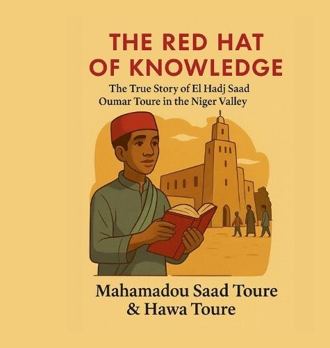 The Red Hat of Knowledge: The True Story of El Hadj Saad Oumar Toure in the Niger valley