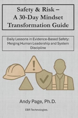 Safety & Risk - a 30-Day Mindset Transformation Guide: Daily Lessons in Evidence-Based Safety: Merging Human Leadership and System Discipline