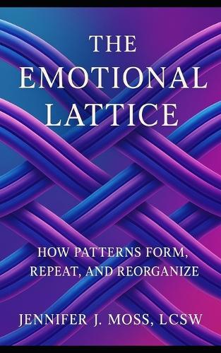 The Emotional Lattice: How Patterns Form, Repeat, and Reorganize