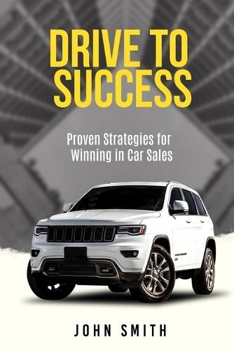 Drive to Success: Proven Strategies for Winning in Car Sales
